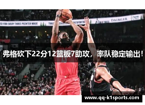 弗格砍下22分12篮板7助攻，率队稳定输出！